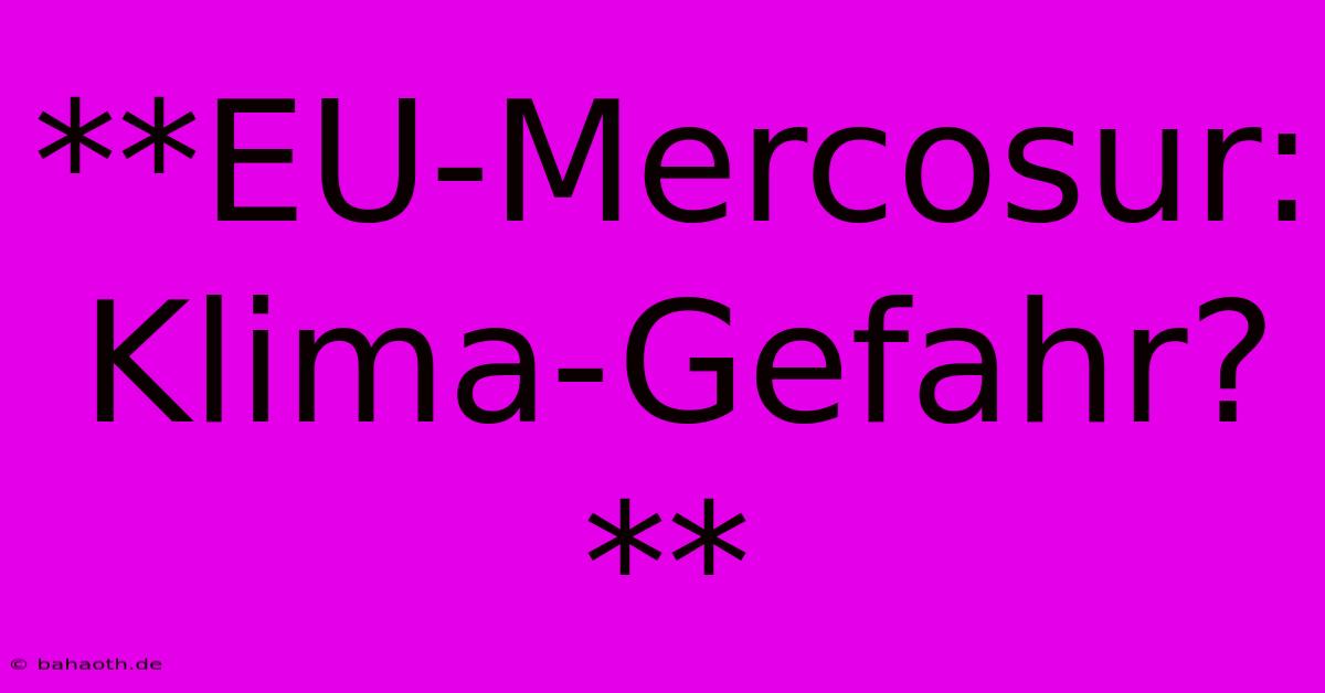 **EU-Mercosur: Klima-Gefahr?**