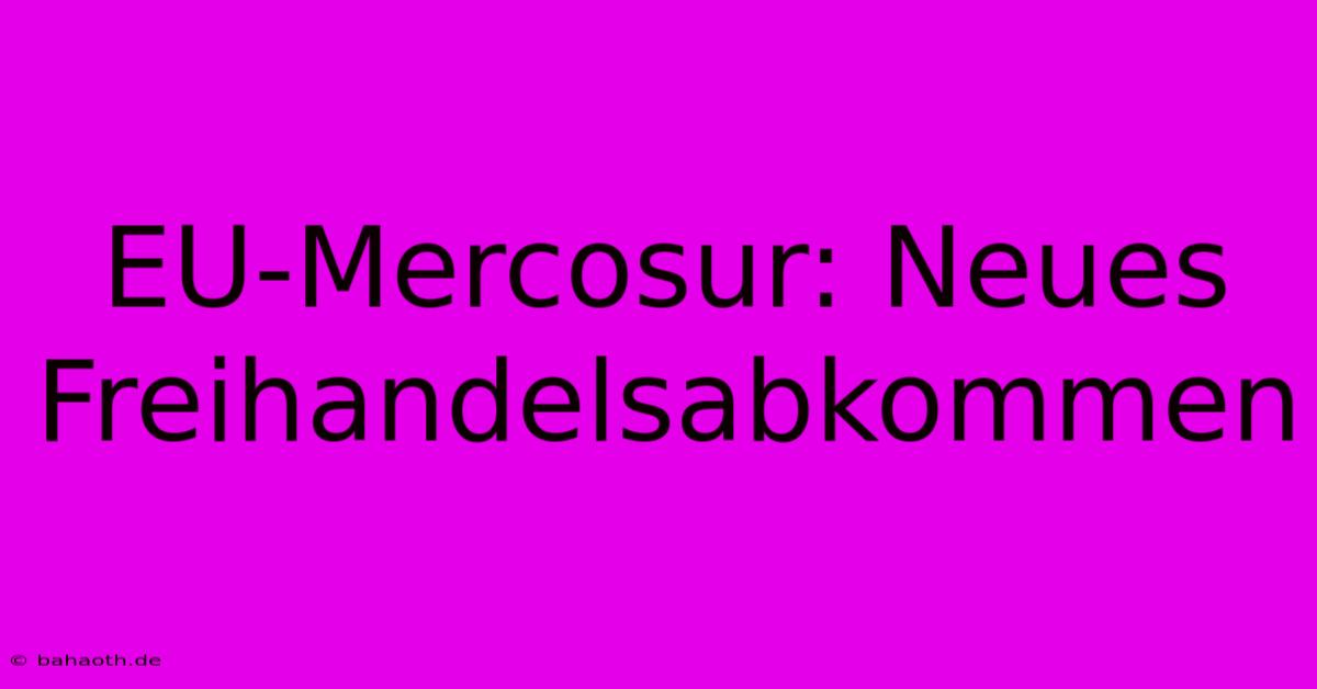 EU-Mercosur: Neues Freihandelsabkommen