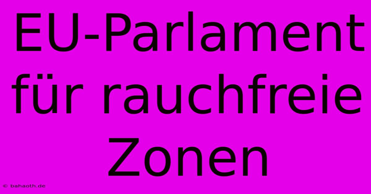 EU-Parlament Für Rauchfreie Zonen