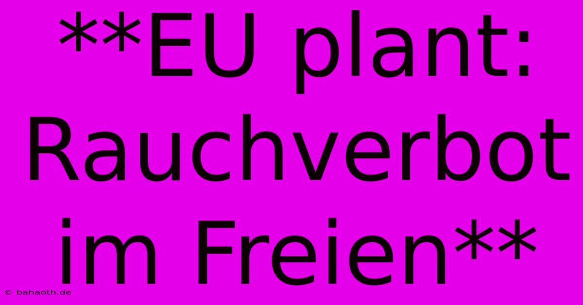 **EU Plant:  Rauchverbot Im Freien**