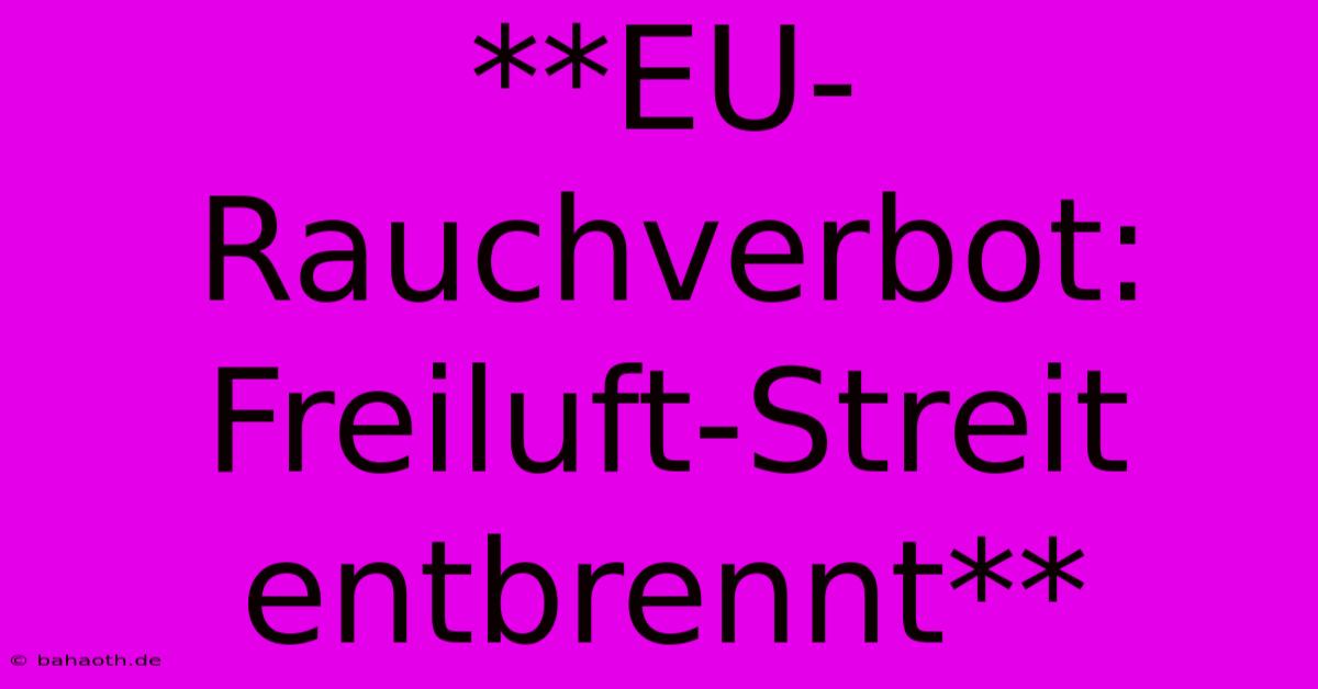 **EU-Rauchverbot:  Freiluft-Streit Entbrennt**