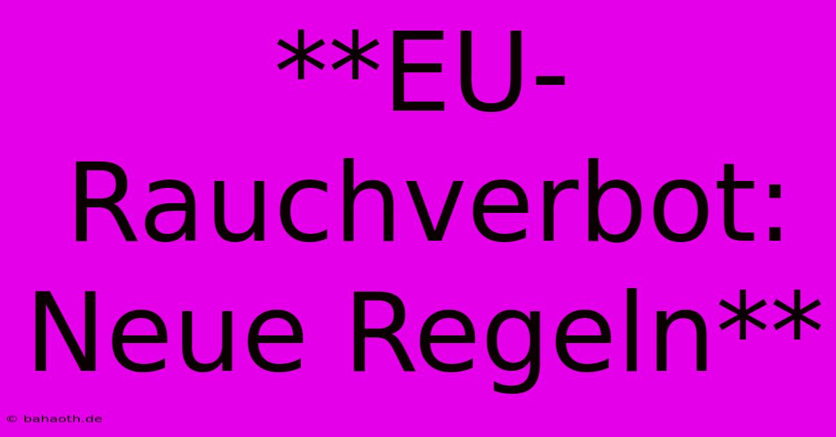 **EU-Rauchverbot: Neue Regeln**