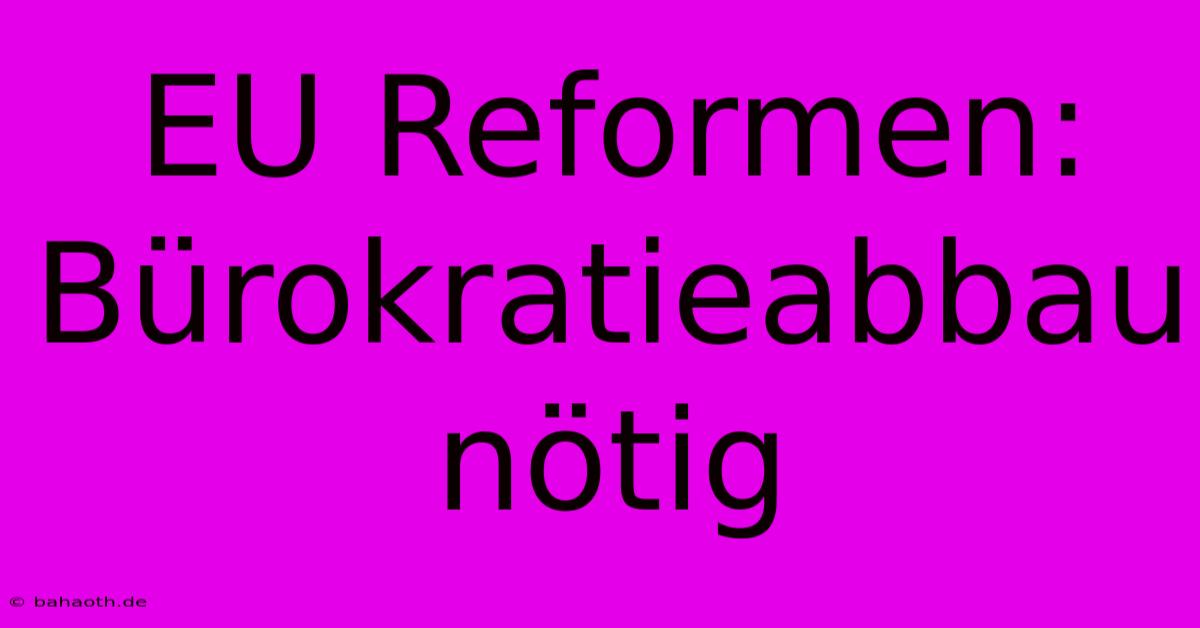 EU Reformen: Bürokratieabbau Nötig