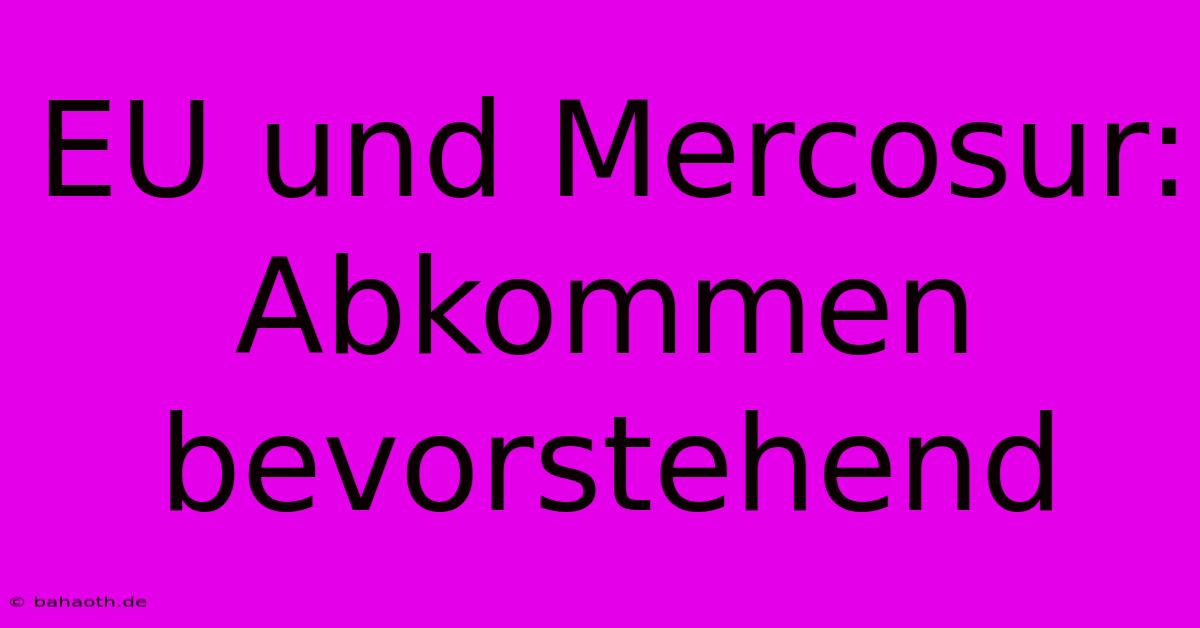 EU Und Mercosur: Abkommen  Bevorstehend