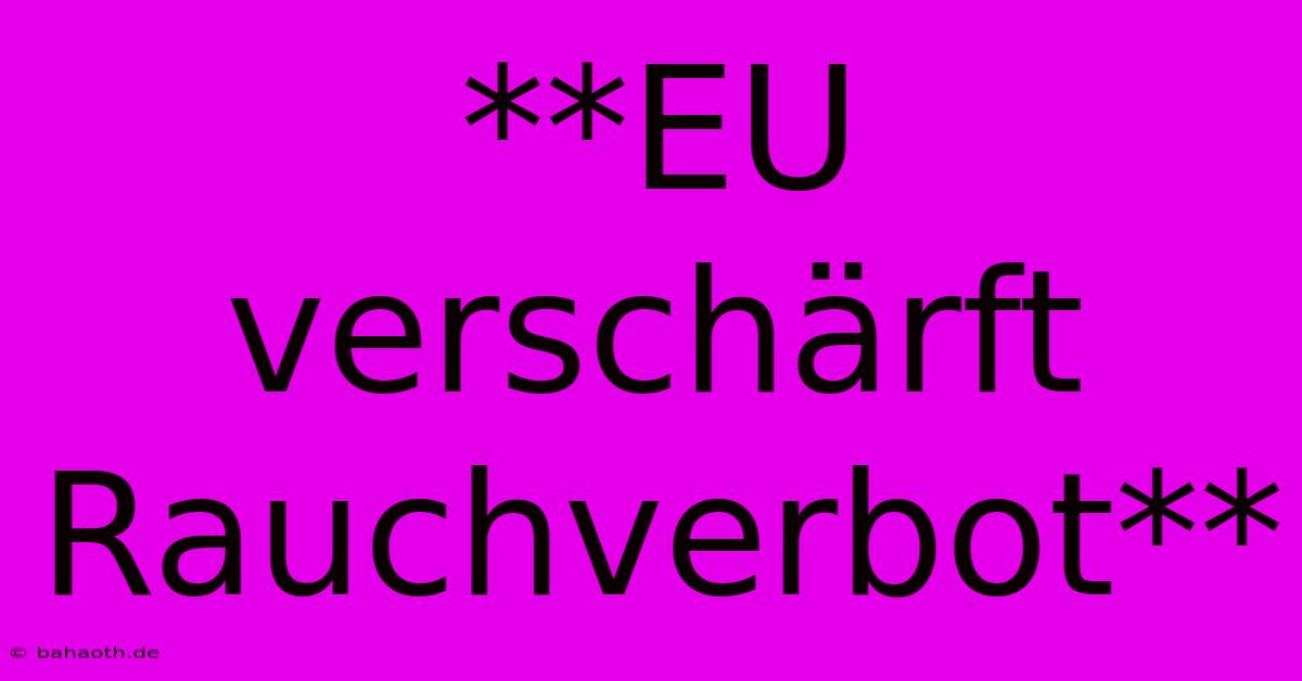 **EU Verschärft Rauchverbot**