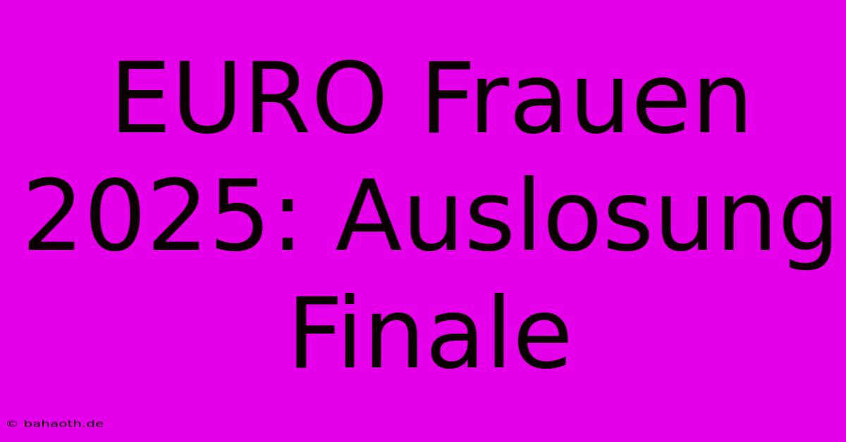 EURO Frauen 2025: Auslosung Finale