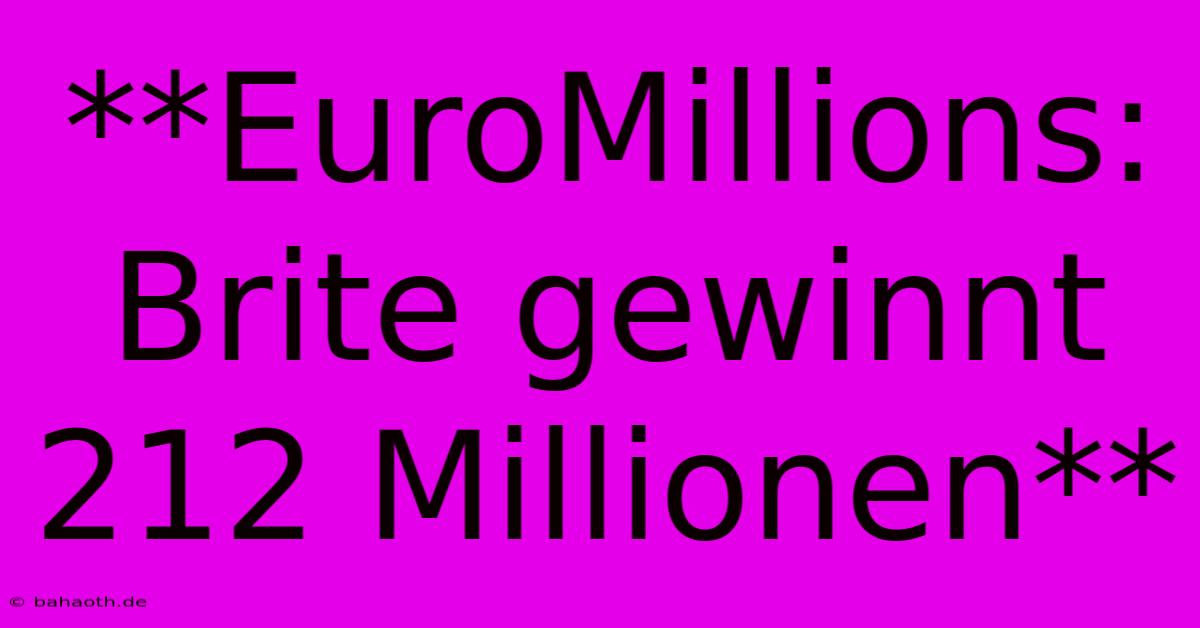 **EuroMillions: Brite Gewinnt 212 Millionen**