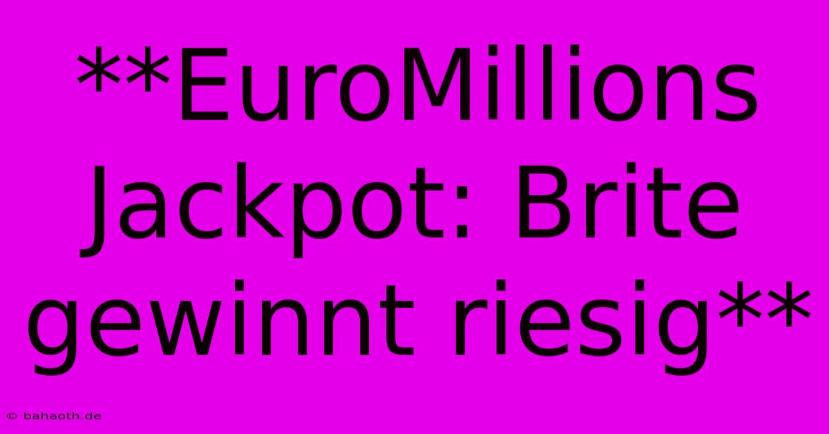 **EuroMillions Jackpot: Brite Gewinnt Riesig**