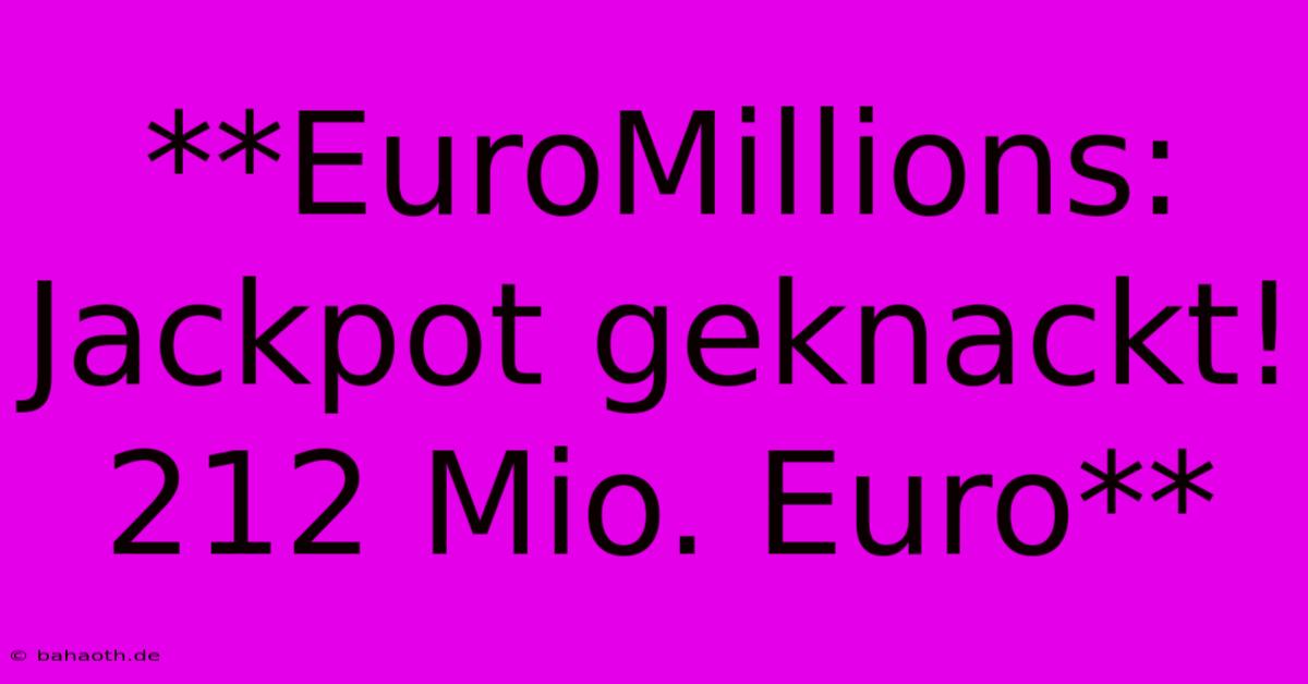 **EuroMillions: Jackpot Geknackt! 212 Mio. Euro**