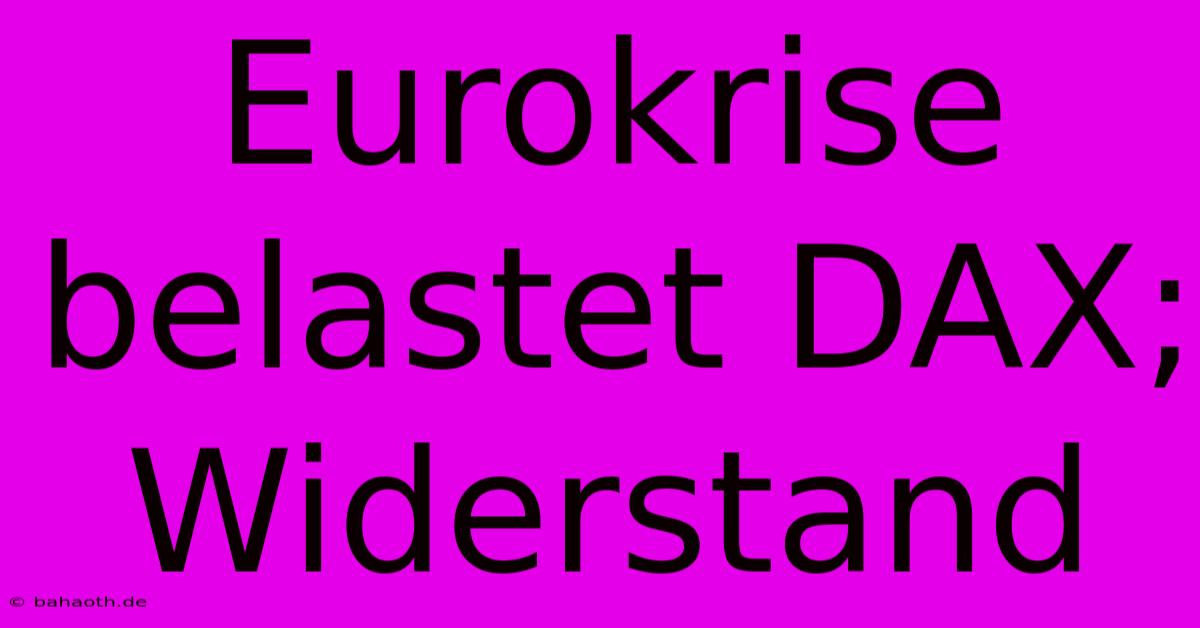 Eurokrise Belastet DAX; Widerstand