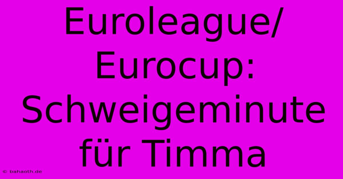 Euroleague/Eurocup: Schweigeminute Für Timma