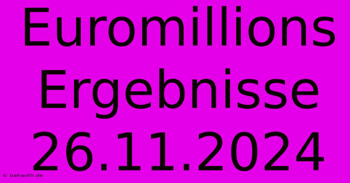 Euromillions Ergebnisse 26.11.2024