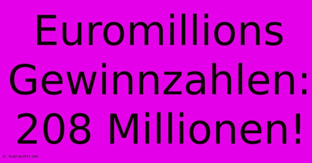 Euromillions Gewinnzahlen: 208 Millionen!