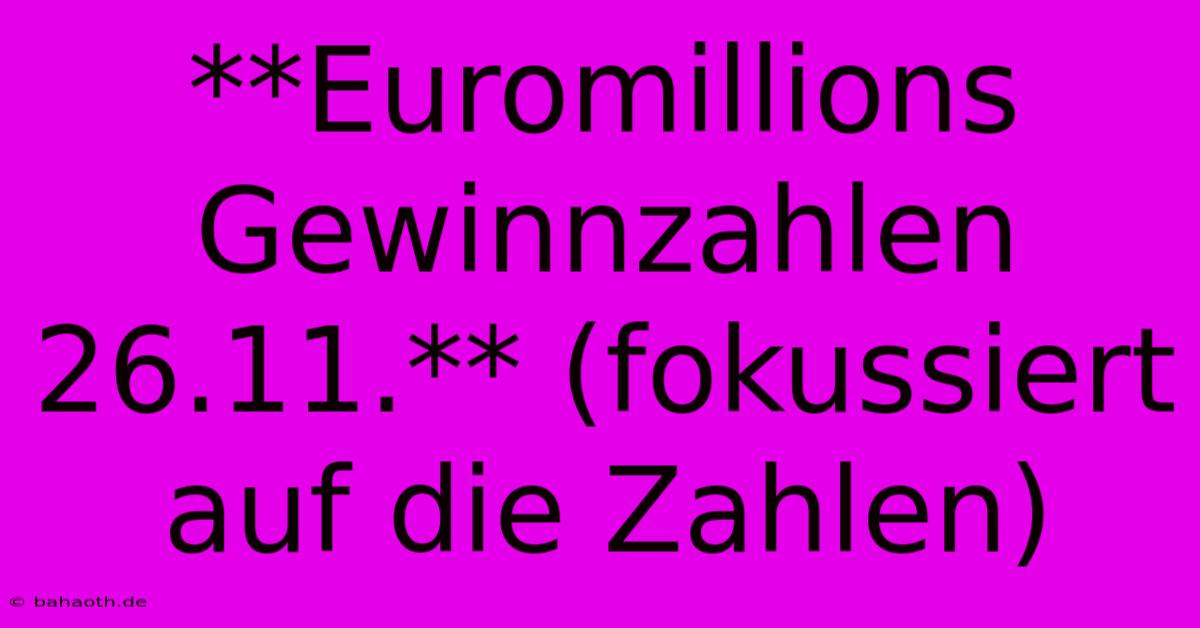 **Euromillions Gewinnzahlen 26.11.** (fokussiert Auf Die Zahlen)