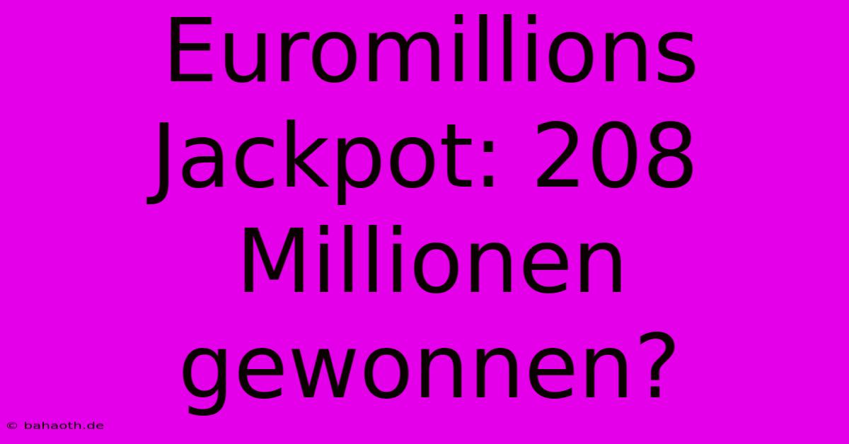 Euromillions Jackpot: 208 Millionen Gewonnen?