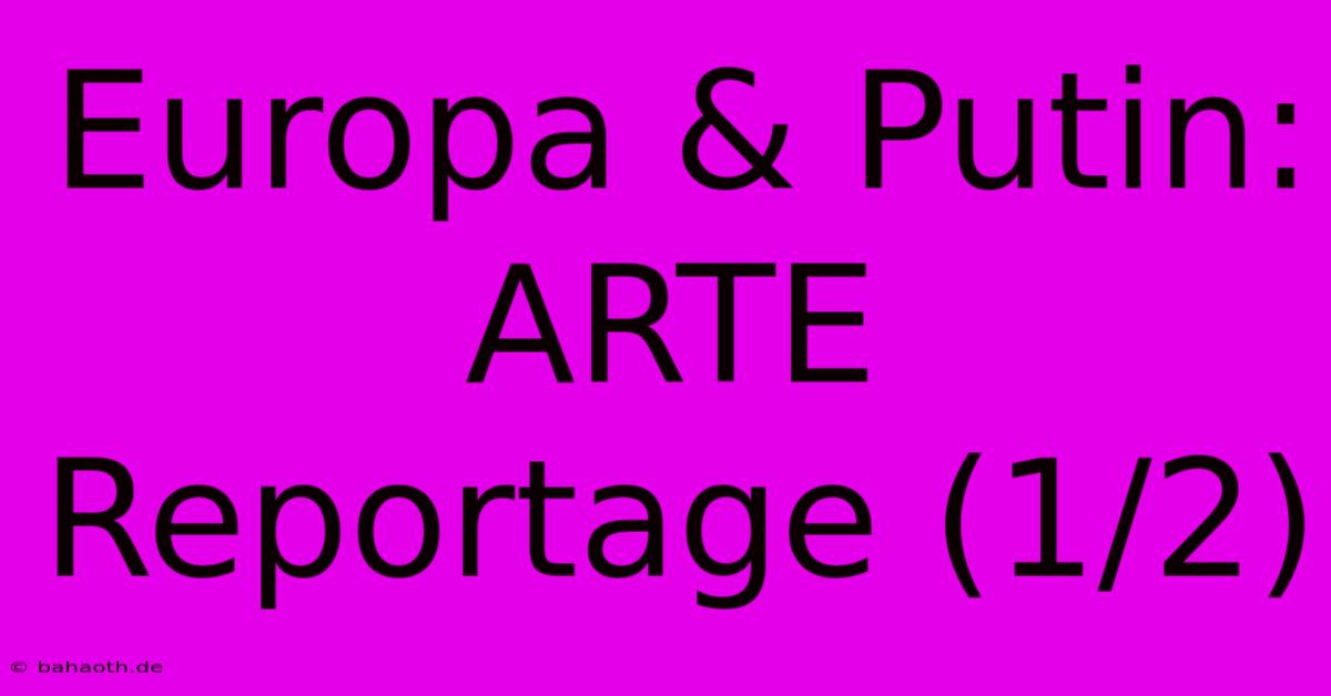 Europa & Putin: ARTE Reportage (1/2)