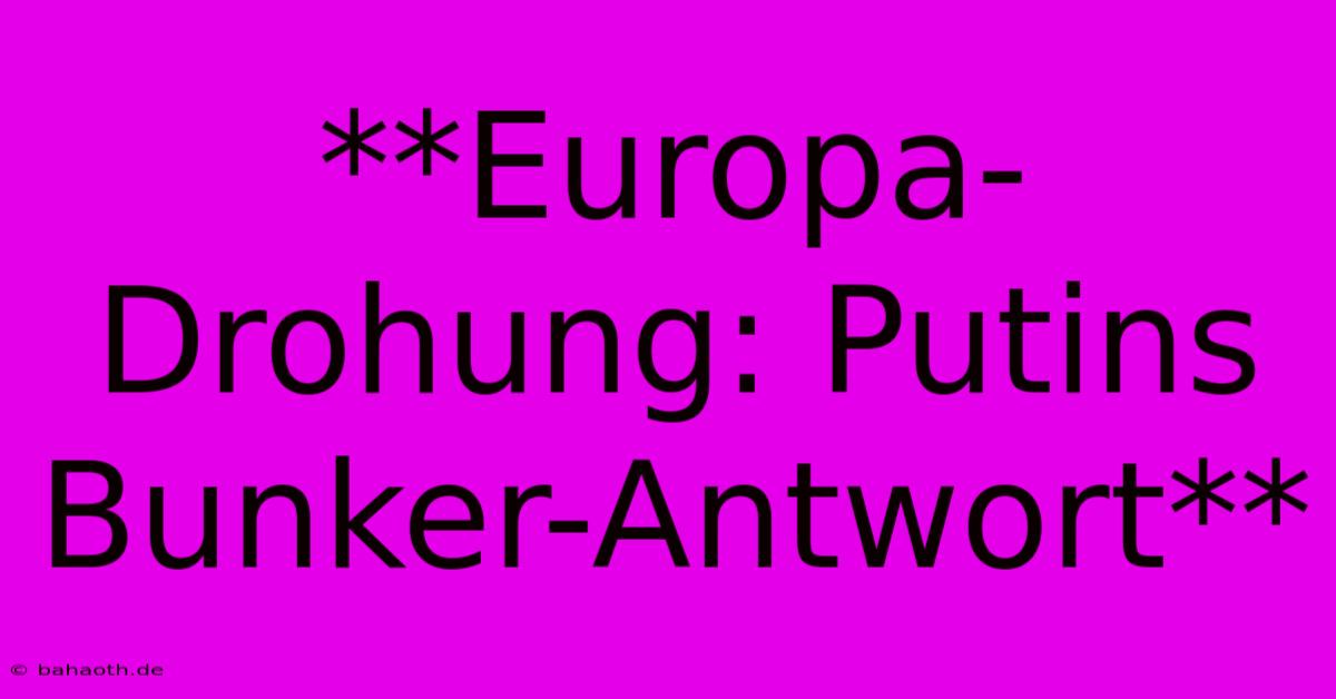 **Europa-Drohung: Putins Bunker-Antwort**