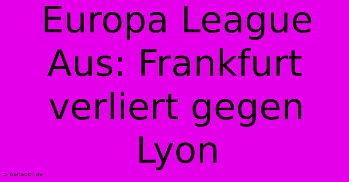 Europa League Aus: Frankfurt Verliert Gegen Lyon