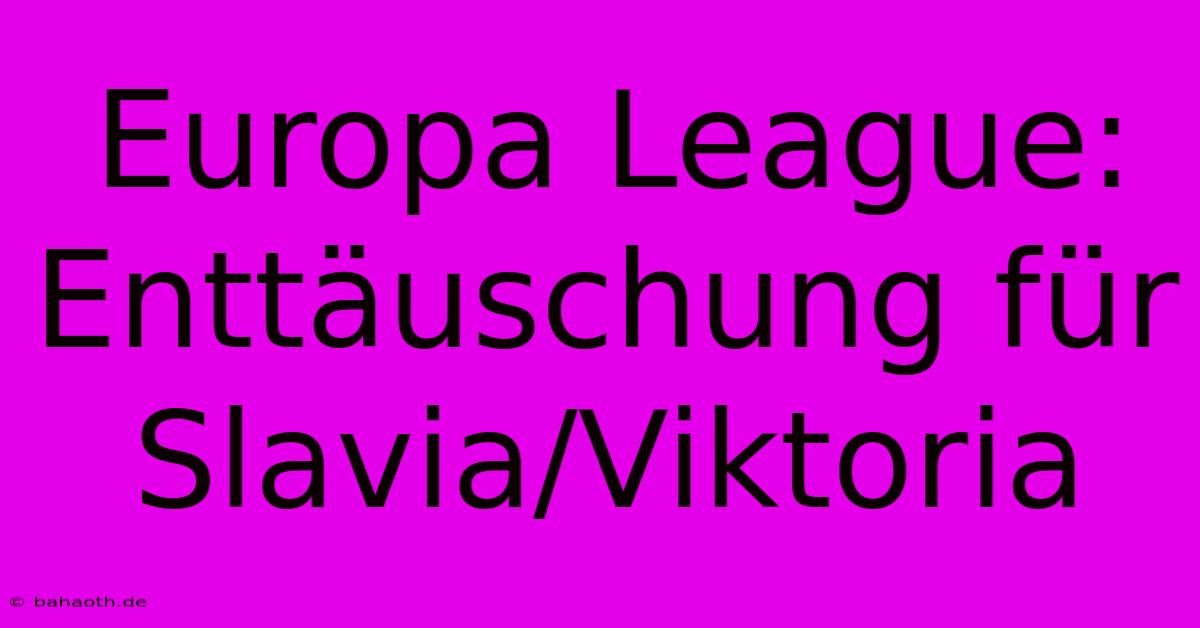 Europa League:  Enttäuschung Für Slavia/Viktoria