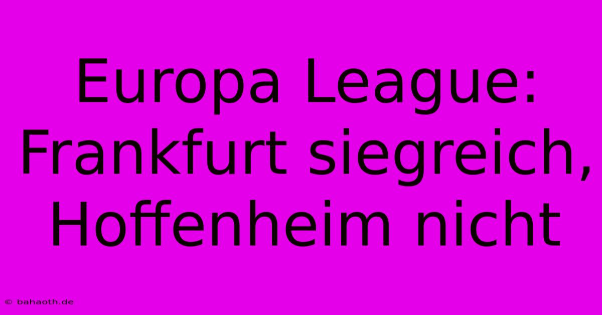 Europa League: Frankfurt Siegreich, Hoffenheim Nicht