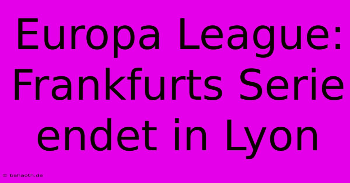 Europa League: Frankfurts Serie Endet In Lyon