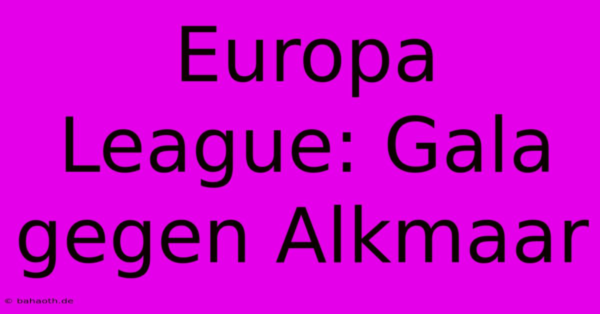 Europa League: Gala Gegen Alkmaar