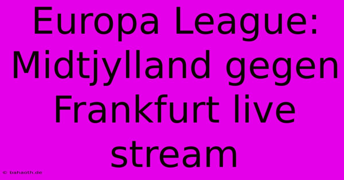 Europa League: Midtjylland Gegen Frankfurt Live Stream