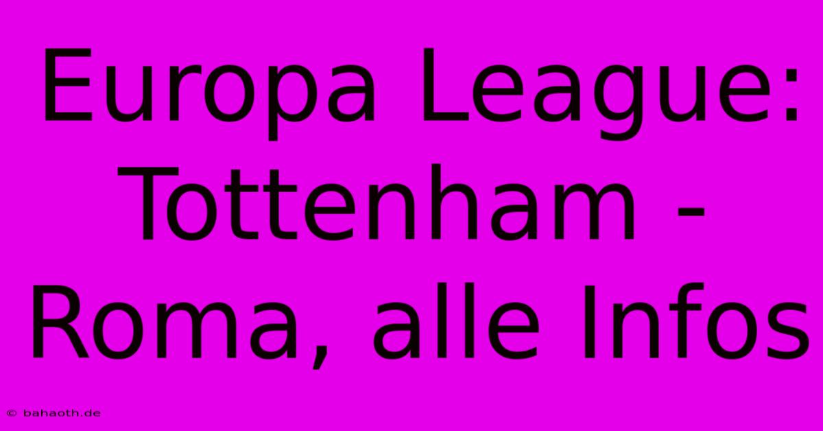 Europa League: Tottenham - Roma, Alle Infos