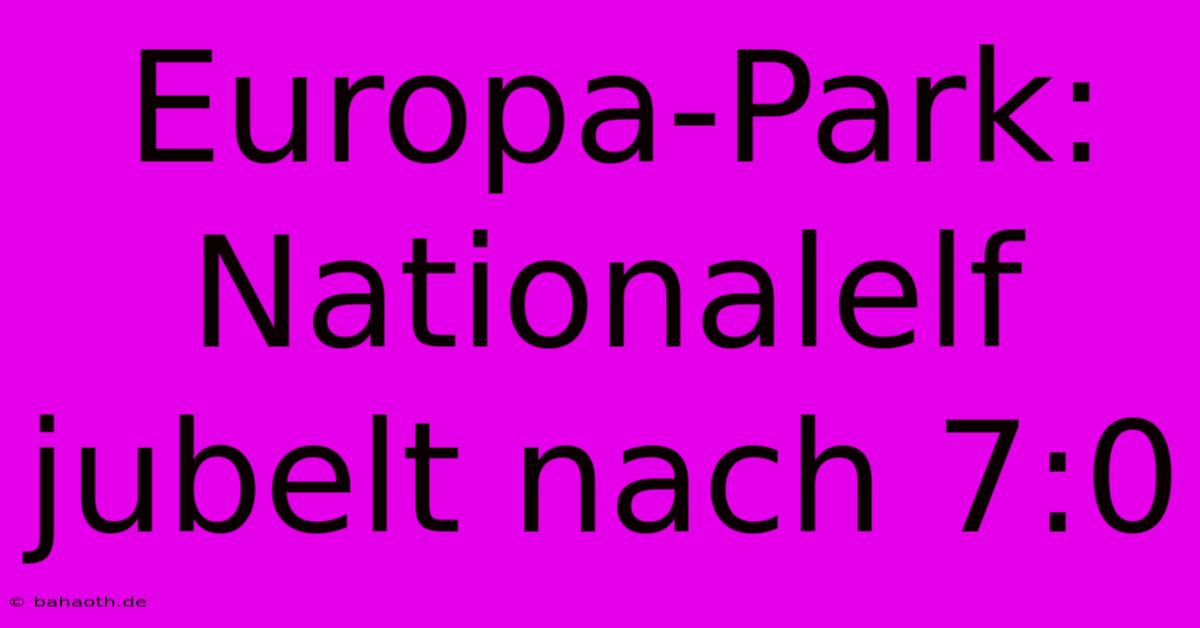 Europa-Park: Nationalelf Jubelt Nach 7:0