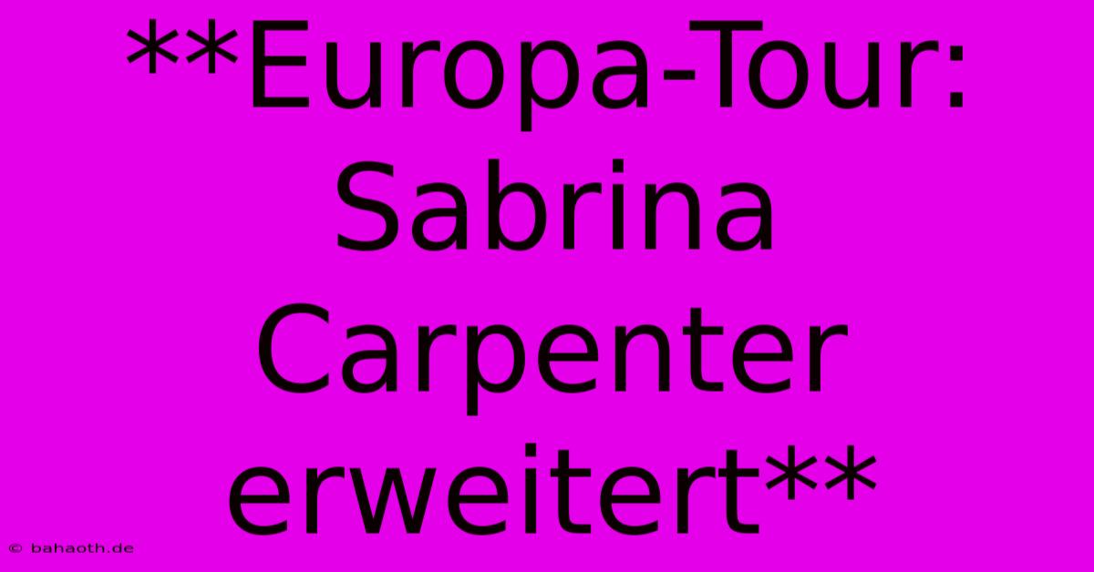 **Europa-Tour: Sabrina Carpenter Erweitert**