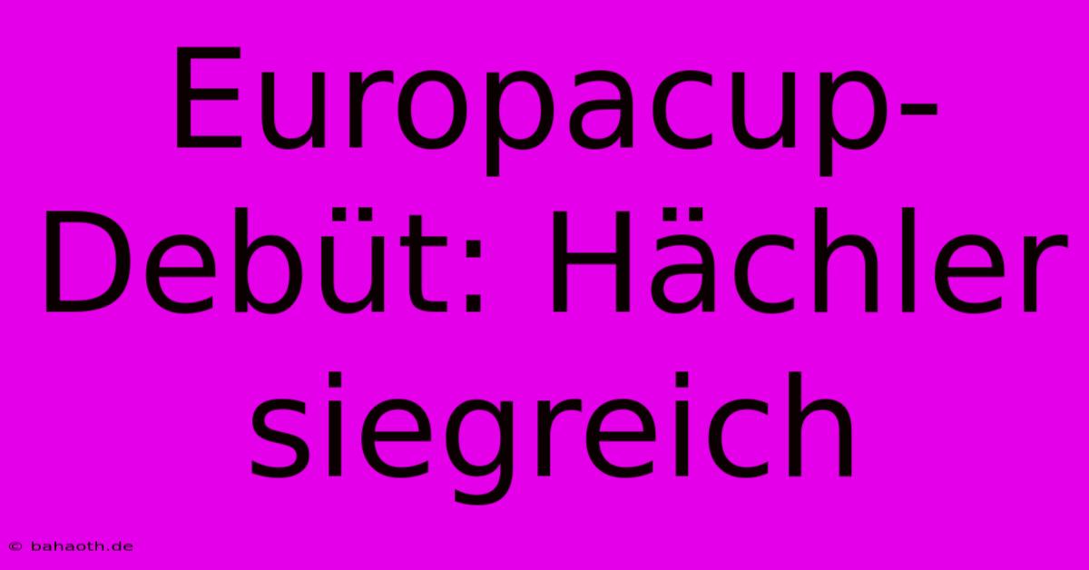 Europacup-Debüt: Hächler Siegreich