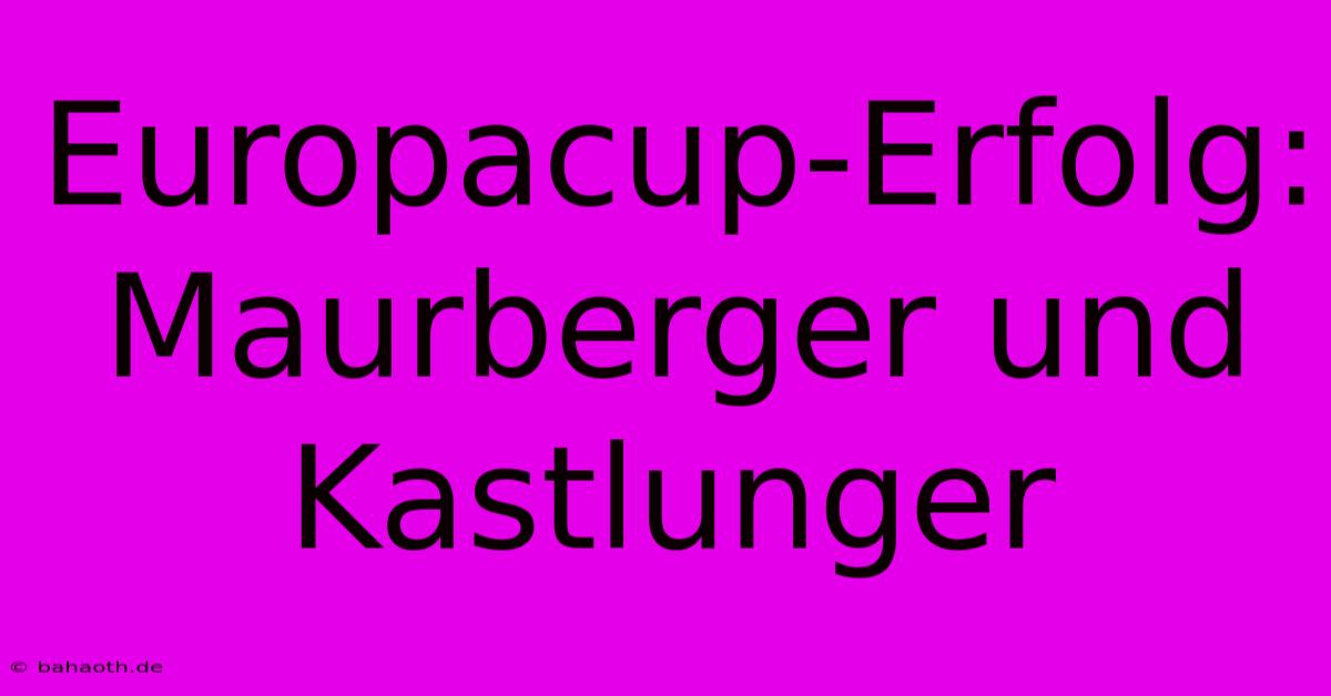 Europacup-Erfolg: Maurberger Und Kastlunger