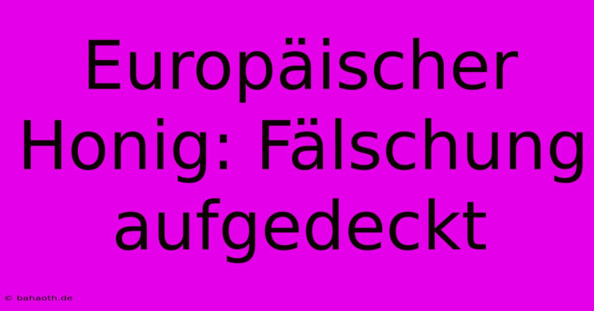 Europäischer Honig: Fälschung Aufgedeckt