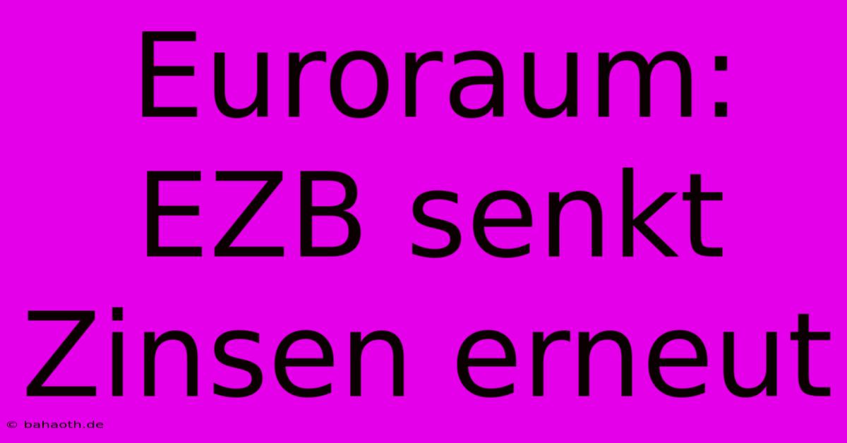 Euroraum: EZB Senkt Zinsen Erneut