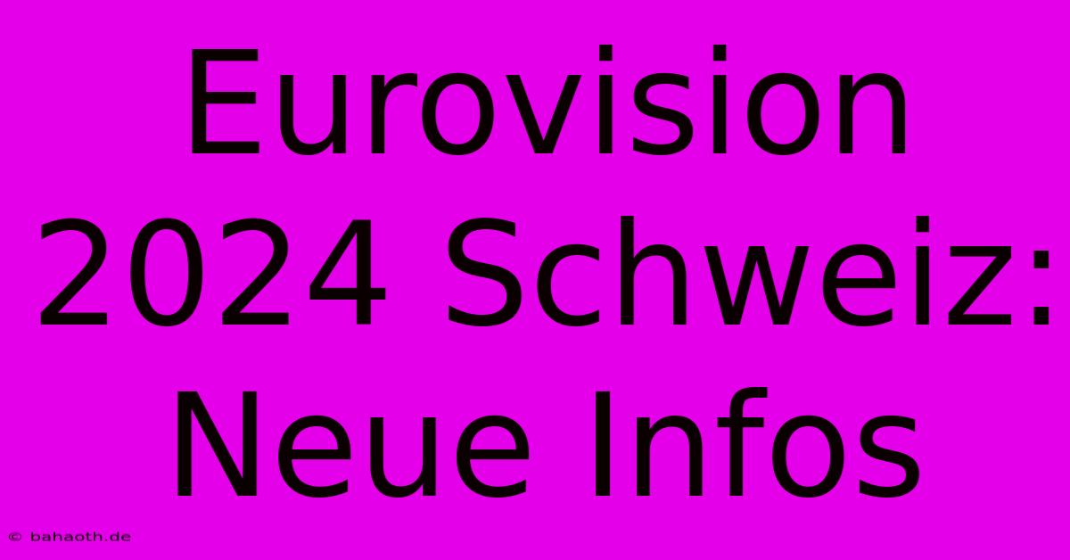 Eurovision 2024 Schweiz:  Neue Infos