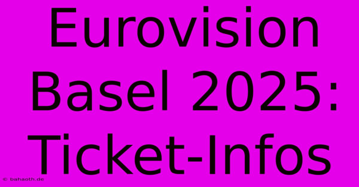 Eurovision Basel 2025: Ticket-Infos