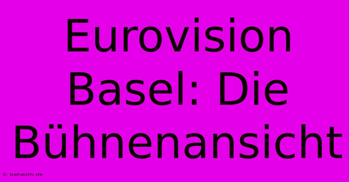 Eurovision Basel: Die Bühnenansicht