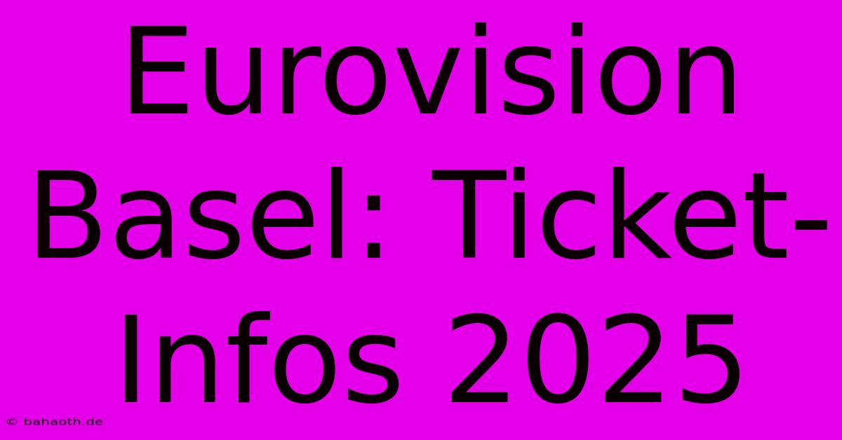 Eurovision Basel: Ticket-Infos 2025