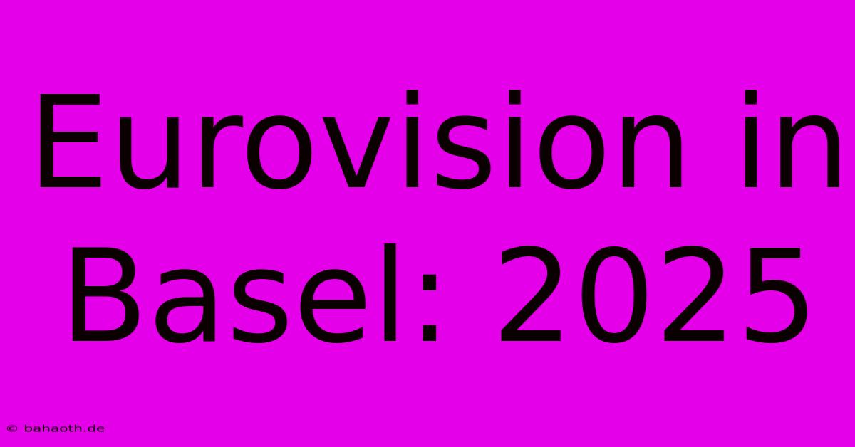 Eurovision In Basel: 2025