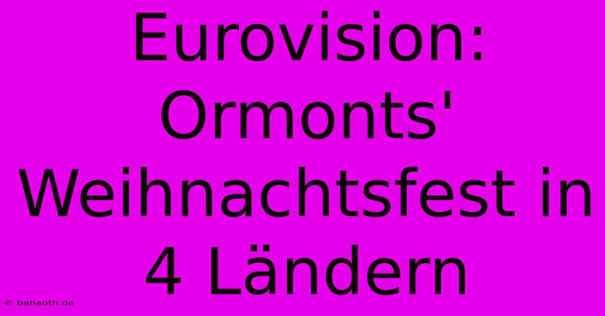 Eurovision: Ormonts' Weihnachtsfest In 4 Ländern