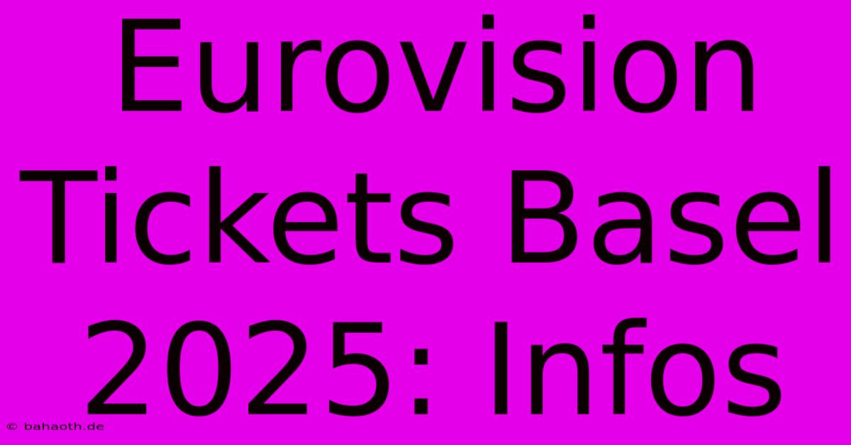 Eurovision Tickets Basel 2025: Infos