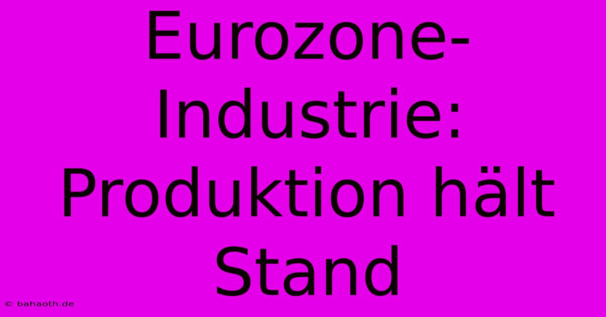 Eurozone-Industrie: Produktion Hält Stand