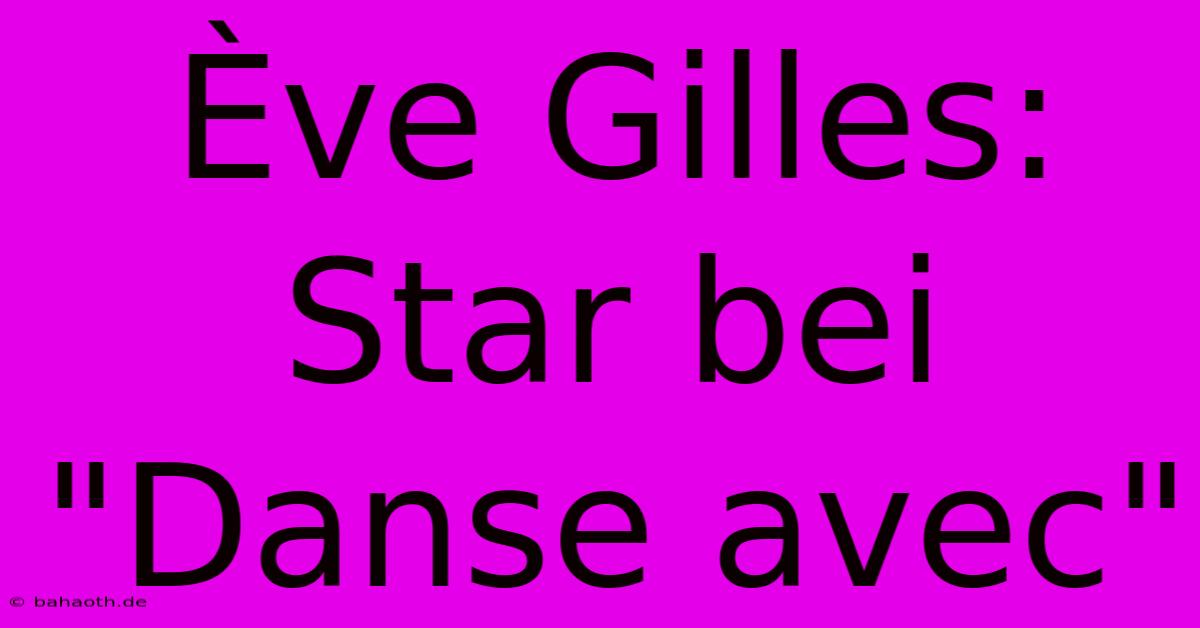 Ève Gilles: Star Bei 