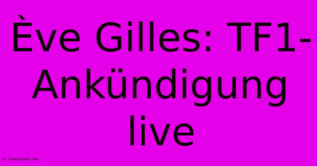 Ève Gilles: TF1-Ankündigung Live