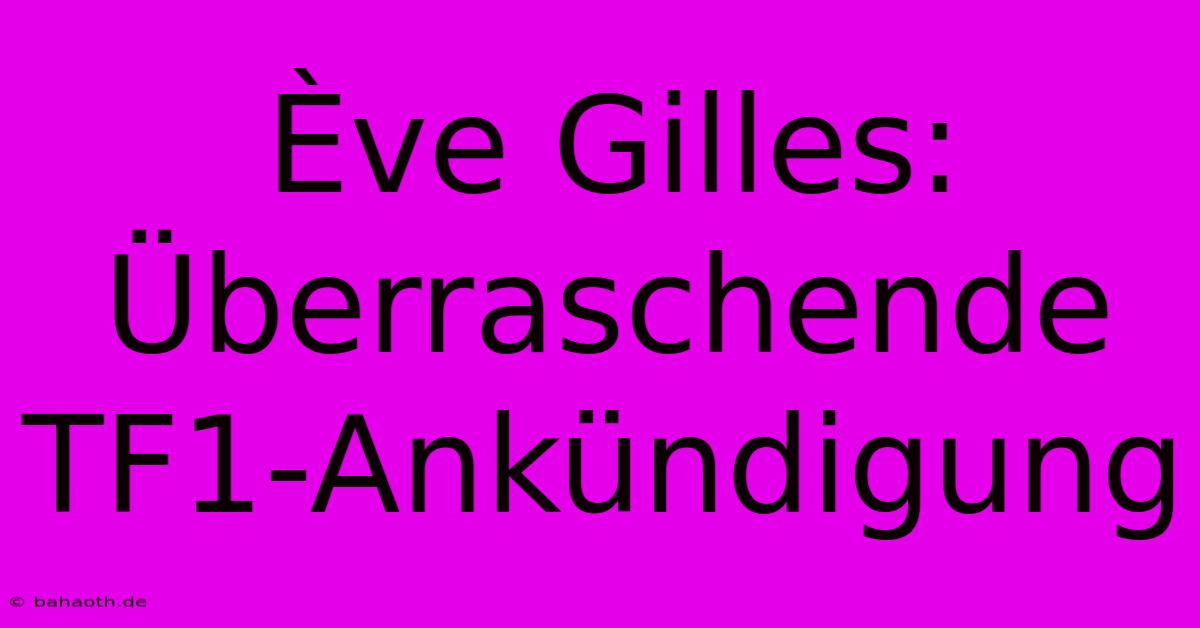 Ève Gilles: Überraschende TF1-Ankündigung