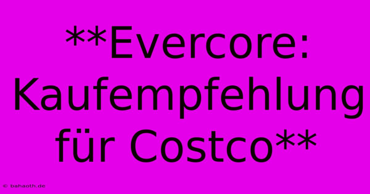 **Evercore: Kaufempfehlung Für Costco**