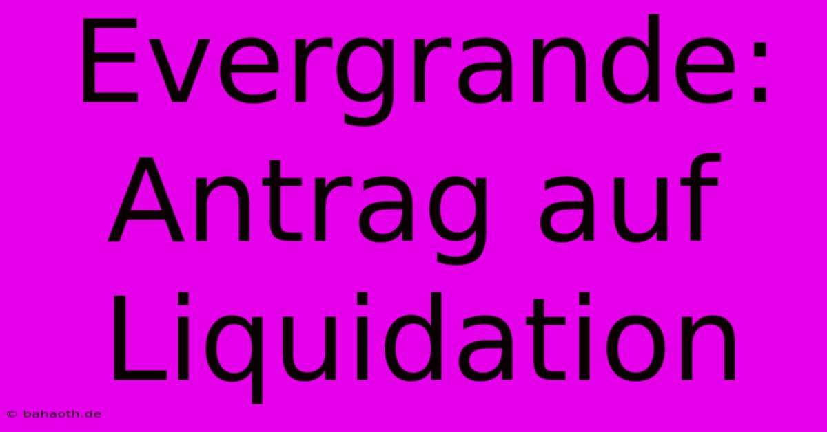 Evergrande: Antrag Auf Liquidation