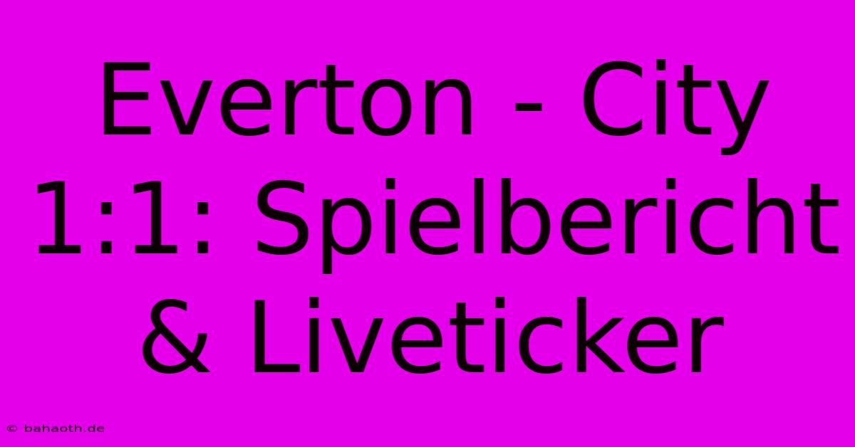 Everton - City 1:1: Spielbericht & Liveticker