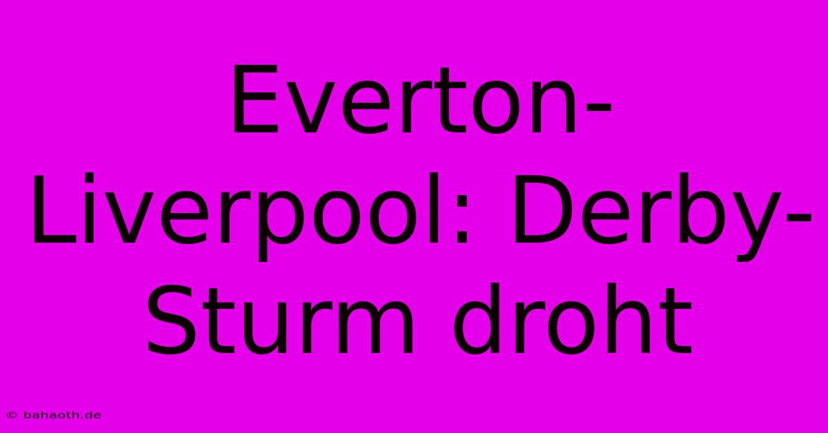 Everton-Liverpool: Derby-Sturm Droht