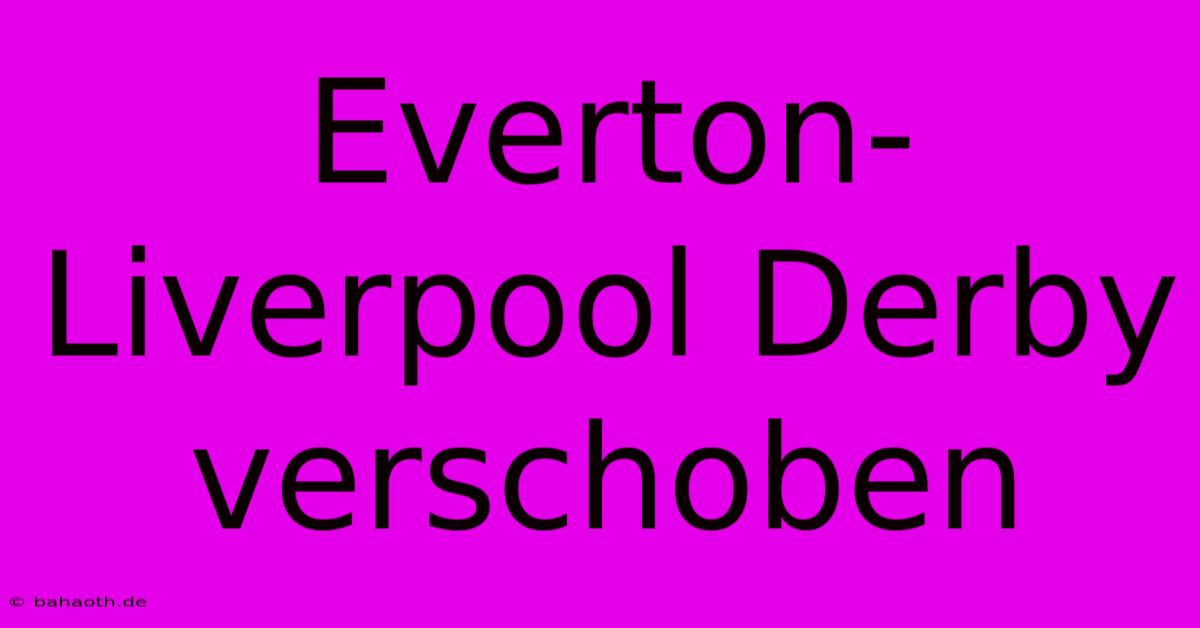 Everton-Liverpool Derby Verschoben